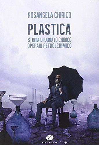 9788898773183: Plastica. Storia di Donato Chirico operaio petrolchimico