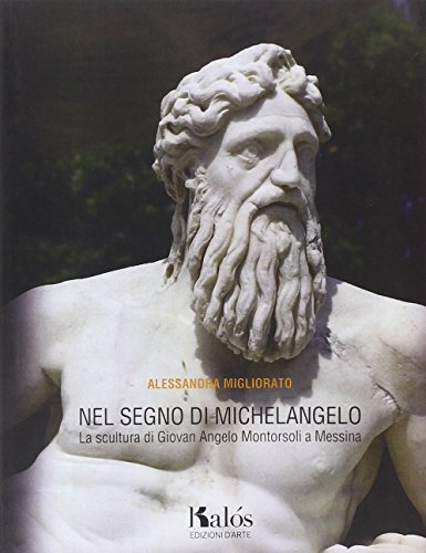 9788898777037: Nel segno di Michelangelo. La scultura di Giovan Angelo Montorsoli a Messina (Le arti)