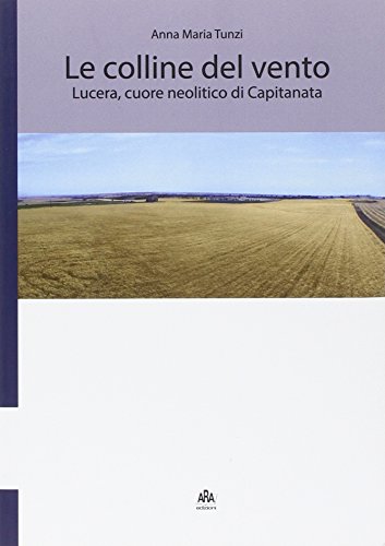 9788898816064: Le colline del vento. Lucera, cuore neolitico di Capitanata