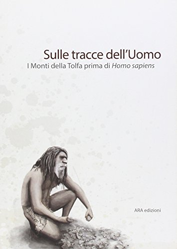 9788898816095: Sulle tracce dell'uomo. I monti della Tolfa prima di Homo Sapiens