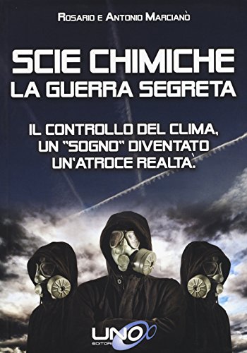 Scie chimiche: la guerra segreta. Il controllo del clima. Un «sogno» diventato un'atroce realtà - Marcianò, Antonio