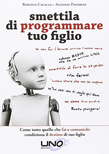 9788898829576: Smettila di programmare tuo figlio. Come tutto quello che fai e comunichi condiziona il destino di tuo figlio