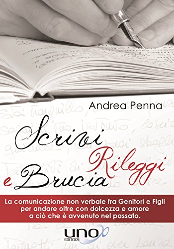 9788898829804: Scrivi, rileggi e brucia. La comunicazione non verbale fra genitori e figli per andare oltre con dolcezza e amore a ci che  avvenuto nel passato