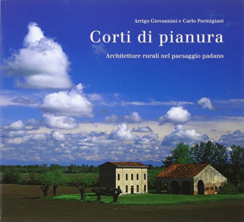 9788898840298: Corti di pianura. Architetture rurali nel paesaggio padano. Ediz. illustrata