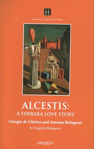 Imagen de archivo de Alcestis: a Ferrara love story. Giorgio de Chirico and Antonia Bolognesi a la venta por Revaluation Books