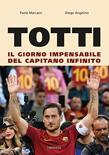 Beispielbild fr Totti. Il giorno impensabile del capitano infinito zum Verkauf von libreriauniversitaria.it