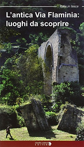 9788898879083: L'antica Via Flaminia. Luoghi da scoprire. Un viaggio tra Lazio, Umbria e Marche (Italia in tasca)