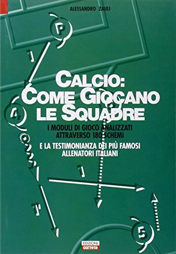 9788898889433: Calcio. Come giocano le squadre. I moduli di gioco analizzati attraverso 180 schemi e la testimonianza dei pi famosi allenatori italiani