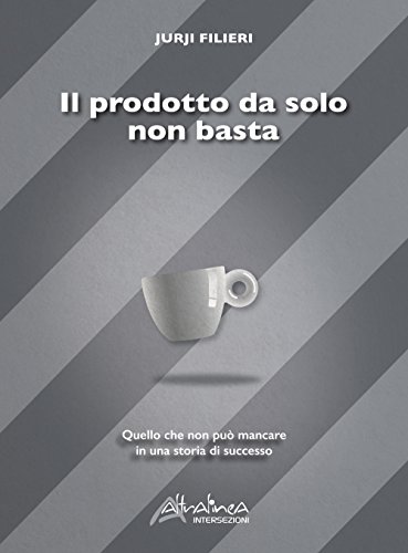 Stock image for Il prodotto da solo non basta. Quello che non pu mancare in una storia di successo for sale by Buchpark