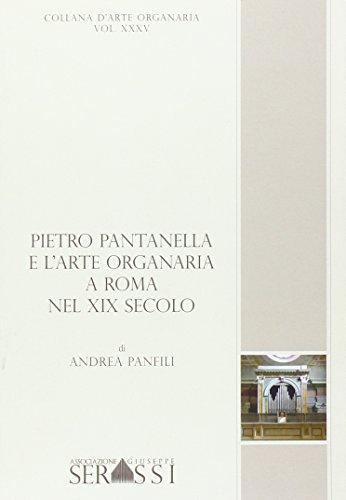 9788898958320: Pieto Pantanella e l'arte organaria a Roma nel XIX secolo (Collana d'arte organaria)