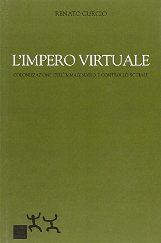 L'impero virtuale. Colonizzazione dell'immaginario e controllo sociale - Curcio, Renato