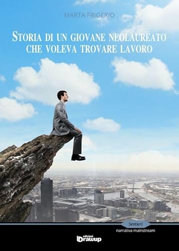 9788898980079: Storia di un giovane neolaureato che voleva trovare lavoro (Sentieri. Narrativa mainstream)