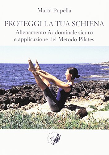 Proteggi la Tua Schiena. Allenamento Addominale Sicuro e Applicazione del Metodo Pilates - Pupella Marta