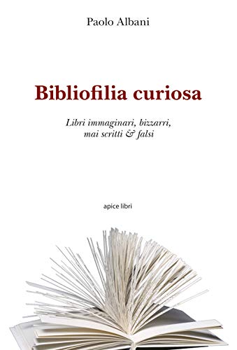 Stock image for Bibliofilia curiosa. Libri immaginari, bizzarri, mai scritti & falsi for sale by libreriauniversitaria.it