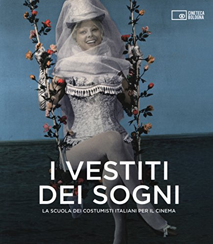 9788899196028: I vestiti dei sogni. La scuola dei costumisti italiani per il cinema. Catalogo della mostra (Roma, 17 gennaio-22 marzo 2015)