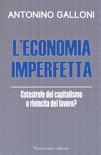9788899316204: L'economia imperfetta. Catastrofe del capitalismo o rivincita del lavoro? (Italia/Italie)