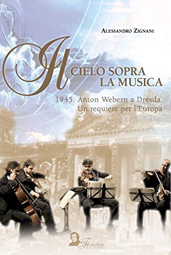 Imagen de archivo de Il cielo sopra la musica. 1945: Anton Webern a Dresda. Un requiem per l'Europa a la venta por libreriauniversitaria.it