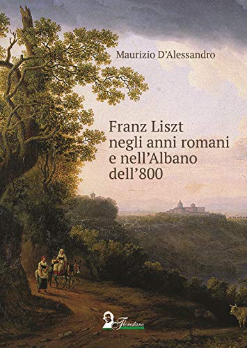 Beispielbild fr Franz Liszt negli anni romani e nellAlbano dell800 zum Verkauf von Reuseabook