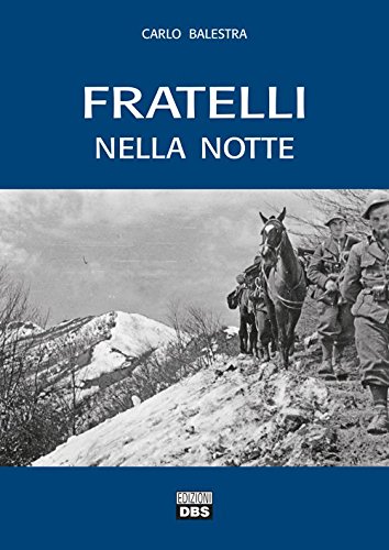 Fratelli nella notte. Testimonianze di reduci della Seconda Guerra Mondiale - Carlo Balestra