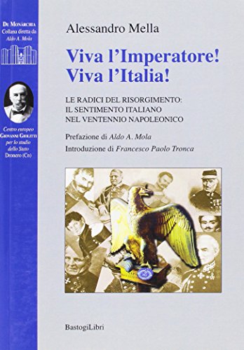 9788899376338: Viva l'imperatore! Viva l'Italia! Le radici del Risorgimento. Il sentimento italiano nel ventennio napoleonico (De monarchia)