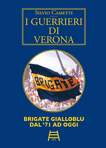 9788899478056: I guerrieri di Verona. Brigate gialloblu dal '71 ad oggi