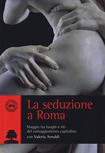 Stock image for La seduzione a Roma. Viaggio tra i luoghi e i riti del corteggiamento capitolino for sale by WorldofBooks
