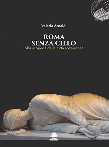 Stock image for Roma senza cielo: Alla scoperta della citt sotterranea (ROMAE) (Italian Edition) for sale by GF Books, Inc.