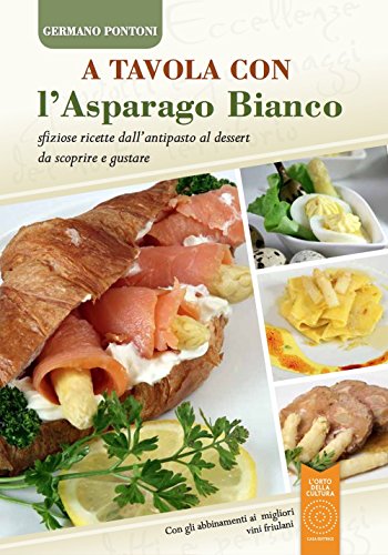 Stock image for A tavola con l'asparago bianco. Sfiziose ricette dall'antipasto al dessert da scoprire e gustare for sale by libreriauniversitaria.it