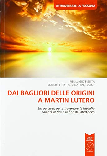 Stock image for Dai bagliori delle origini a Martin Lutero. Un percorso per attraversare la filosofia dall'et antica alla fine del Medioevo. Per le Scuole superiori for sale by medimops