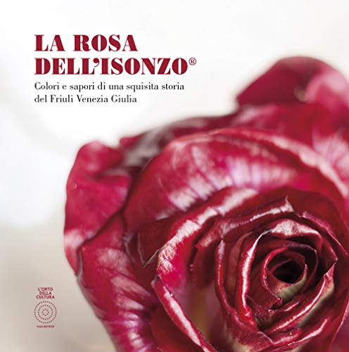 Stock image for La Rosa Dell'Isonzo Colori e Sapori di una Squisita Storia del Friuli Venezia Giulia for sale by libreriauniversitaria.it