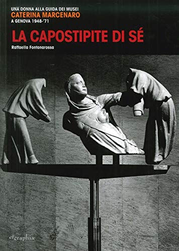Stock image for La Capostipite di S. Una Donna alla Guida dei Musei. Caterina Marcenaro a Genova 1948-71 for sale by libreriauniversitaria.it