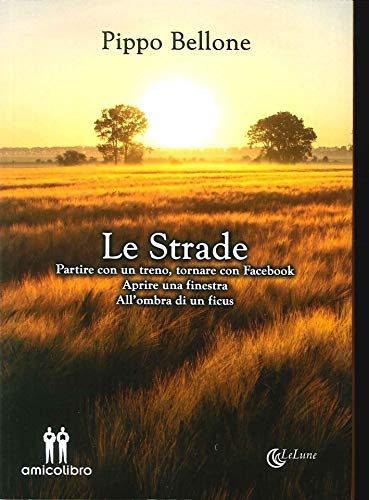Le strade. Partire con un treno, tornare con Facebook, aprire una finestra all ombra di un ficus (Paperback) - Pippo Bellone