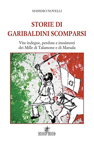 Stock image for Storie di garibaldini scomparsi. Vite indegne, perdute e inesistenti dei Mille di Talamone e di Marsala for sale by libreriauniversitaria.it