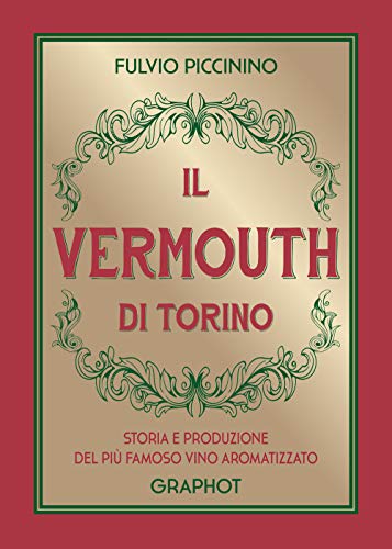 Stock image for Il Vermouth di Torino. Storia e produzione del pi famoso vino aromatizzato for sale by medimops