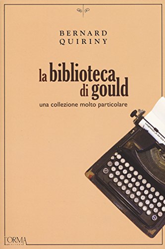 9788899793463: La biblioteca di Gould. Una collezione molto particolare