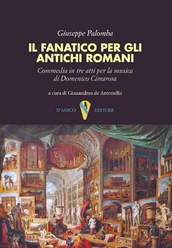 Stock image for Il fanatico per gli antichi romani. Commedia in tre atti per la musica di Domenico Cimarosa (Fragmenta) for sale by libreriauniversitaria.it