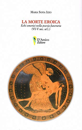 Imagen de archivo de La morte eroica. Echi omerici della poesia funeraria (VI-V sec. a.C.) a la venta por libreriauniversitaria.it