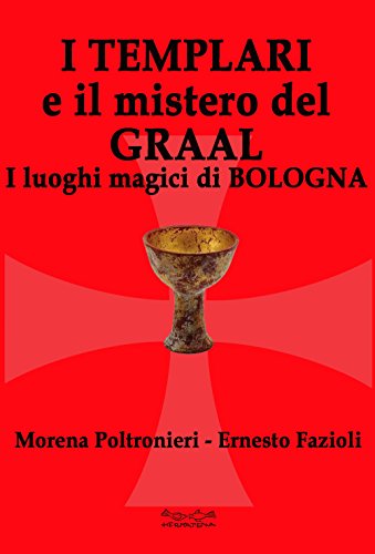 9788899841294: I templari e il mistero del Graal. I luoghi magici di Bologna