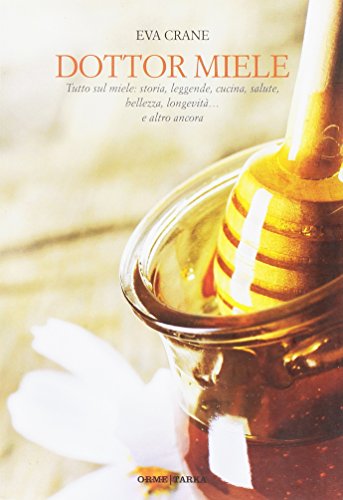 Imagen de archivo de Dottor miele. Tutto sul miele: storia, leggende, cucina, salute, bellezza, longevit. e altro ancora a la venta por medimops