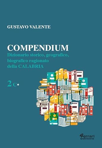 9788899971267: Compendium. Dizionario storico, geografico, biografico, ragionato della Calabria