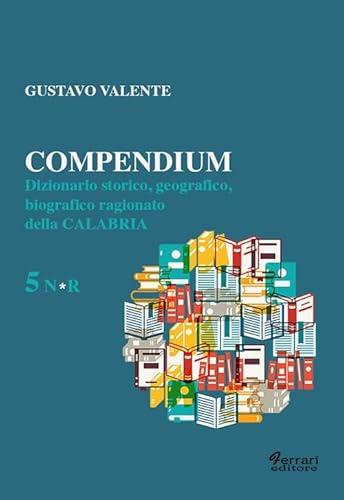 9788899971298: Compendium. Dizionario storico, geografico, biografico, ragionato della Calabria (Vol. 5)