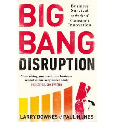 9788925552989: [(Big Bang Disruption: Business Survival in the Age of Constant Innovation)] [ By (author) Larry Downes, By (author) Paul Nunes ] [February, 2014]