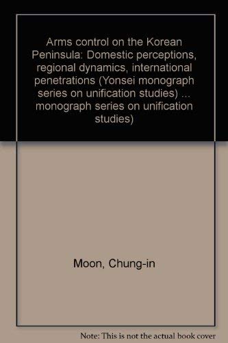 Stock image for Arms Control on the Korean Peninsula : Domestic Perceptions, Regional Dynamics, International Penetrations for sale by Dromanabooks