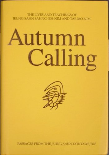 Autumn Calling: The Lives and Teachings of Jeung-sahn Sahng-jeh-nim and Tae-mo-nim, Passages from...