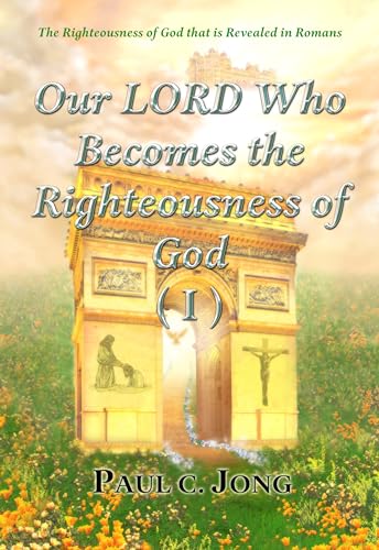 Stock image for Our LORD Who Becomes the Righteousness of God (I)-The Righteousness of God that is revealed in Romans for sale by ThriftBooks-Atlanta