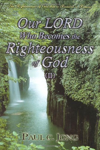 Stock image for Our Lord Who Becomes the Righteousness of God (II)-The Righteousness of God that is revealed in Romans for sale by Better World Books