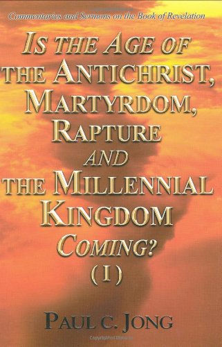 Imagen de archivo de Is the Age of the Antichrist, Martyrdom, Rapture and the Millennial Kingdom Coming? (I)-Commentaries and Sermons on the Book of Revelation a la venta por SecondSale