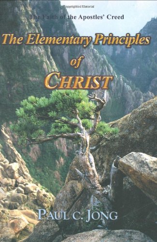 Imagen de archivo de The Elementary Principles of CHRIST-The Faith of the Apostles' Creed a la venta por Better World Books: West