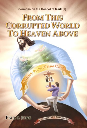 Stock image for From this corrupted world to heaven above-Sermons on the gospel of Mark (II) for sale by Better World Books