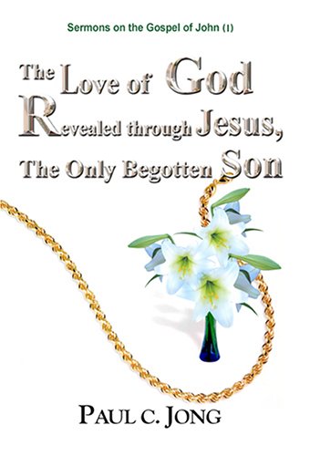 Stock image for The Love of God Revealed through Jesus, the Only Begotten Son ( I )- Sermons on the Gospel of John (I) for sale by Better World Books